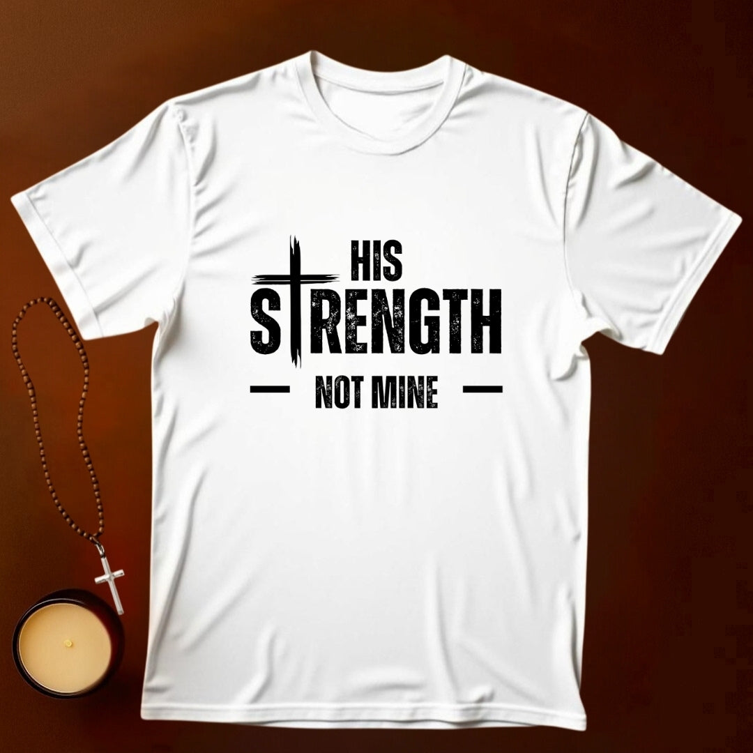 His Strength Not Mine T-shirt