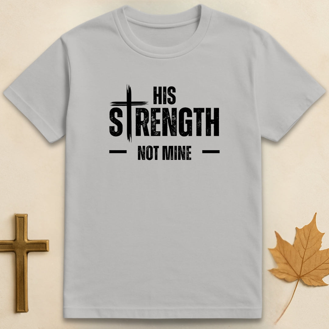 His Strength Not Mine T-shirt