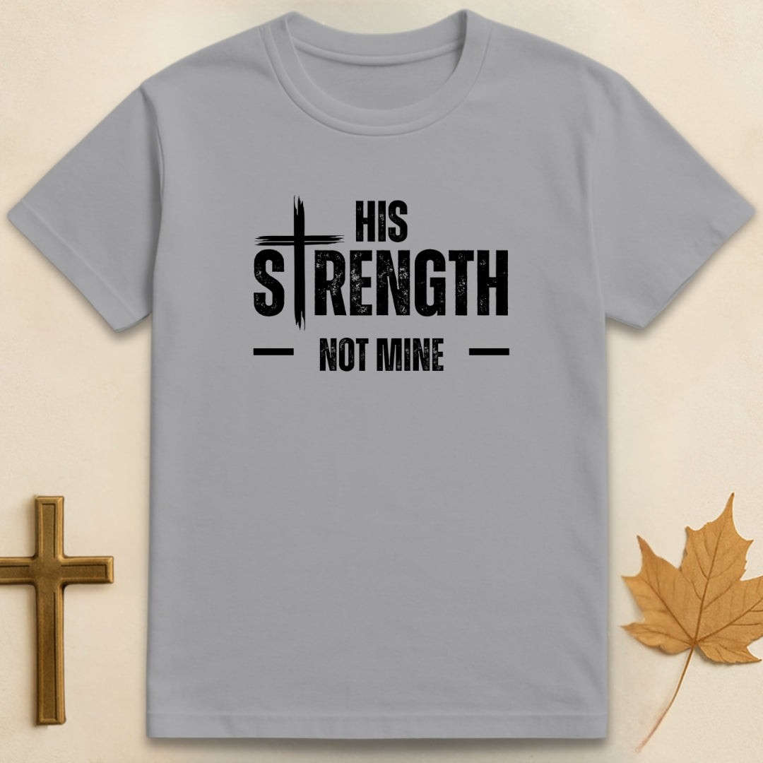 His Strength Not Mine T-shirt