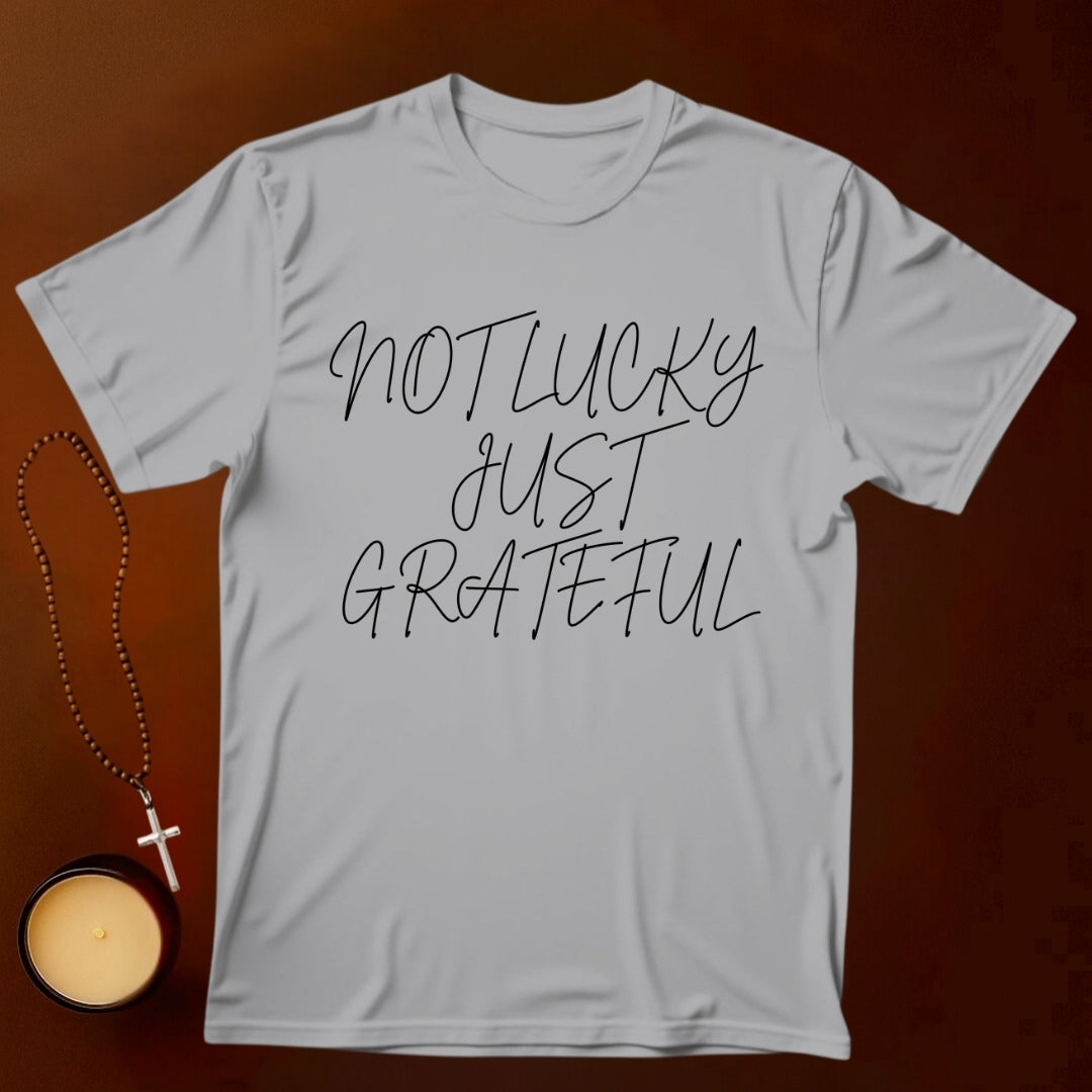Not Lucky, Just Grateful T-shirt