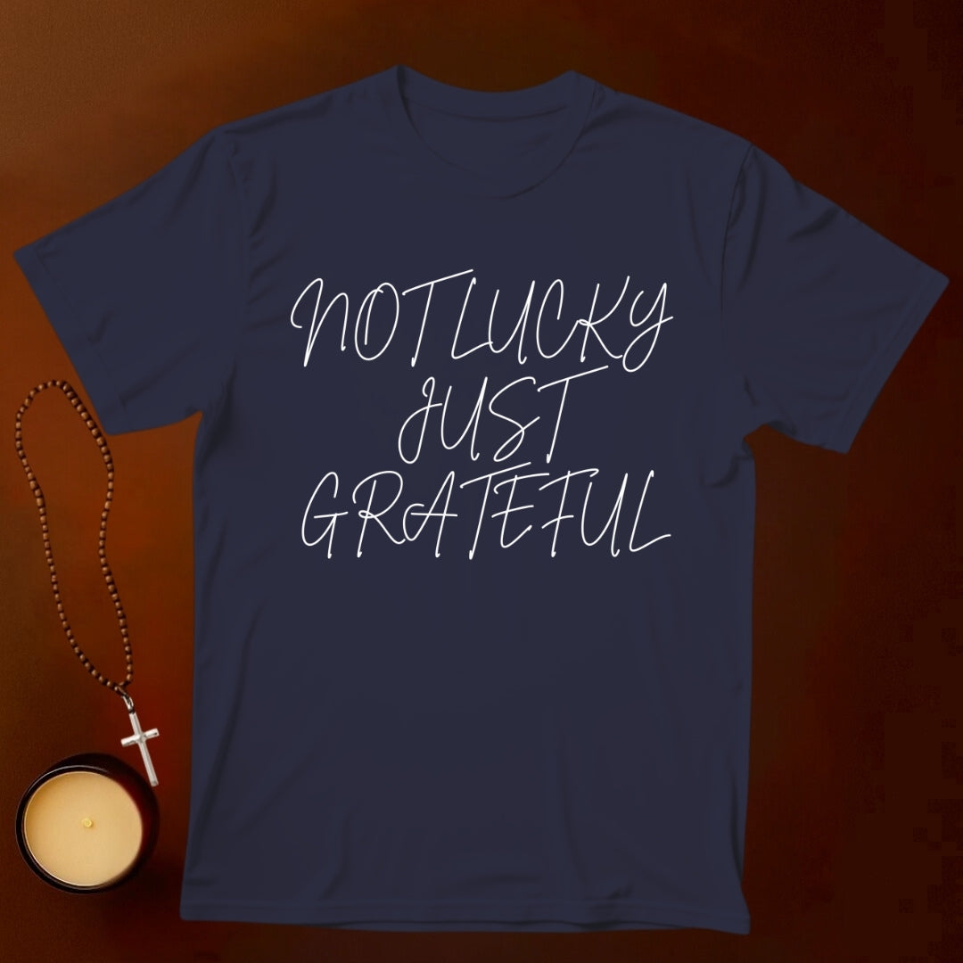 Not Lucky, Just Grateful T-shirt
