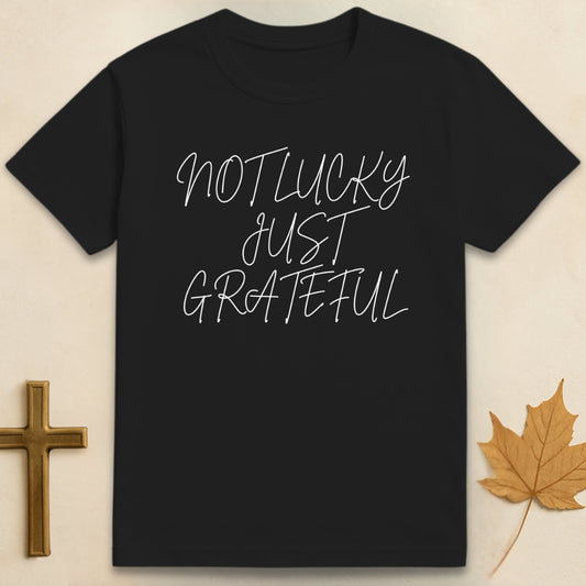Not Lucky, Just Grateful T-shirt
