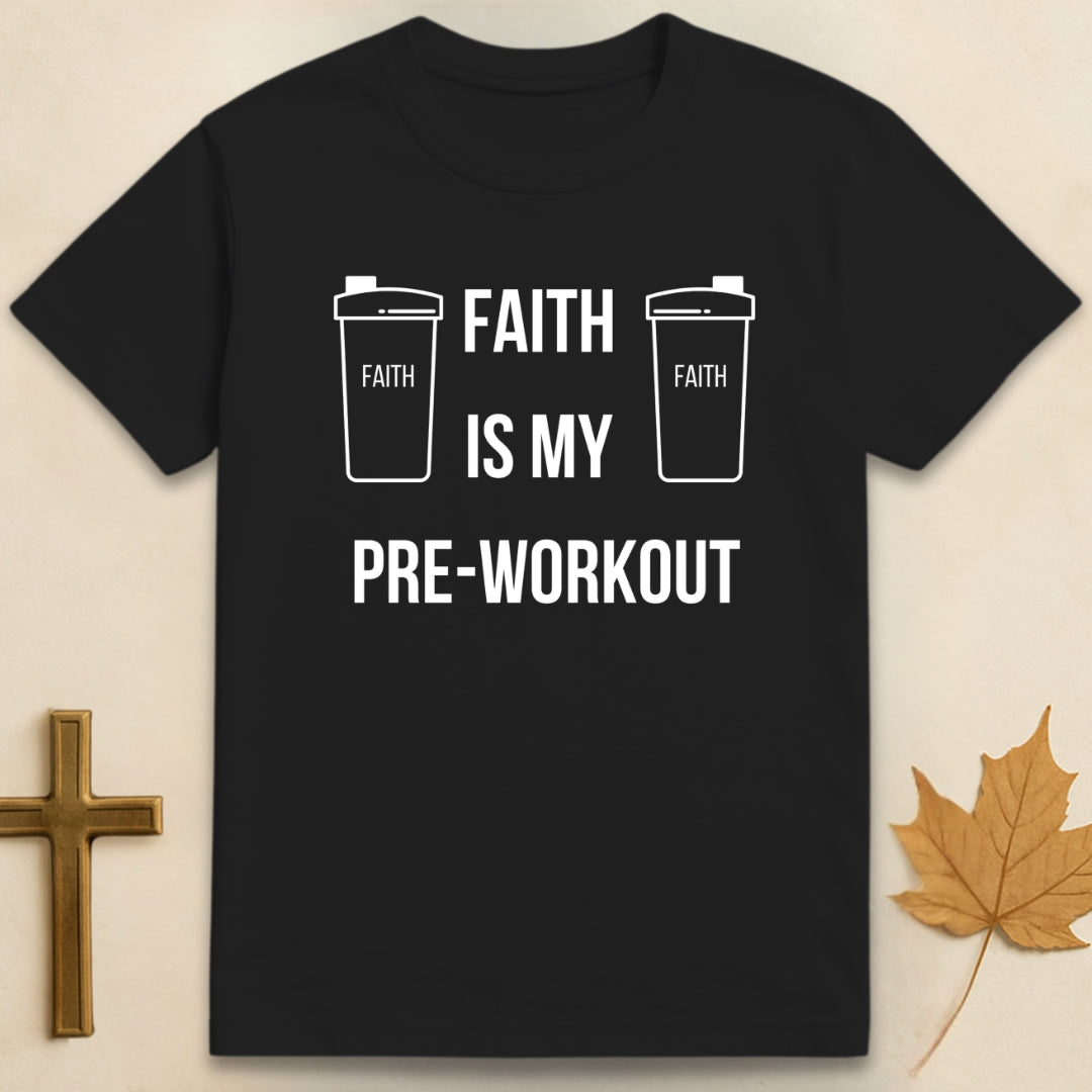 Faith Is My Pre-Workout T-shirt