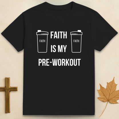 Faith Is My Pre-Workout T-shirt