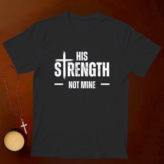 His Strength Not Mine T-shirt