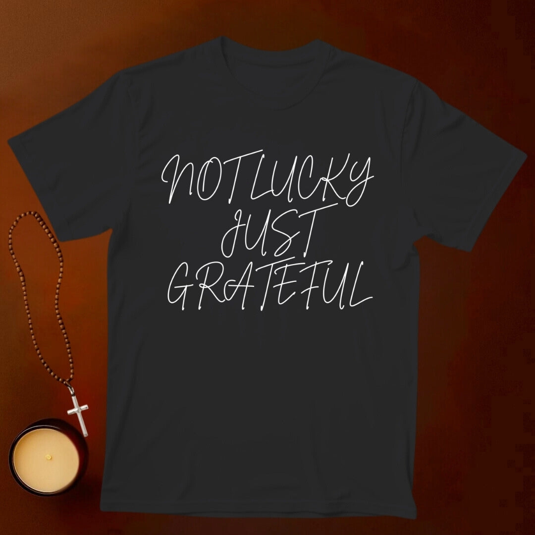 Not Lucky, Just Grateful T-shirt