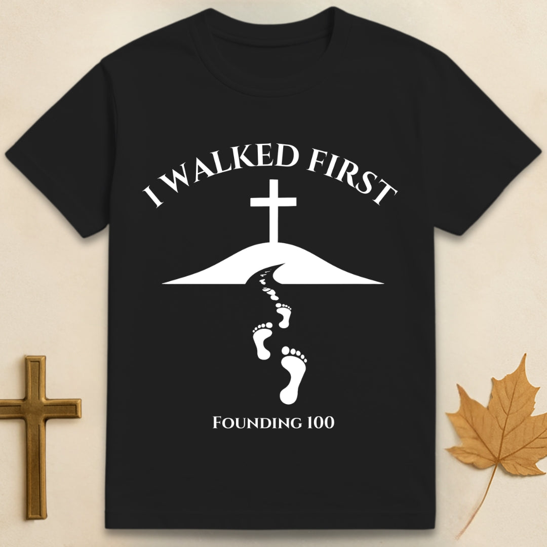 I Walked First T-shirt (Founding 100)